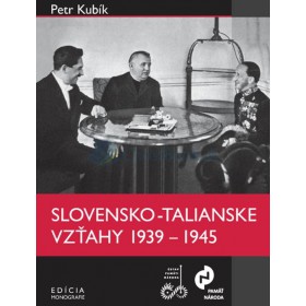 Slovensko-talianske vzťahy v rokoch 1939 – 1945 (Petr Kubík)